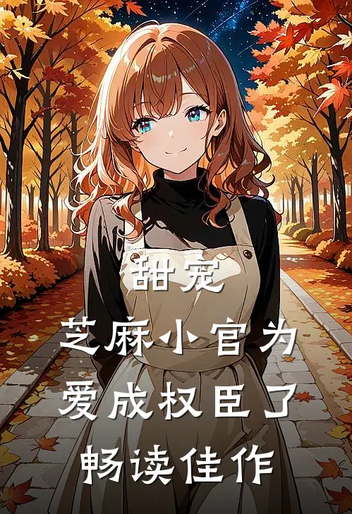 甜宠：芝麻小官为爱成权臣了畅读佳作