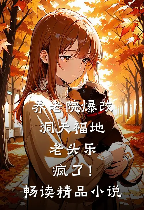 养老院爆改洞天福地，老头乐疯了！畅读精品小说