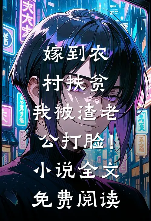 嫁到农村扶贫，我被渣老公打脸！小说全文免费阅读