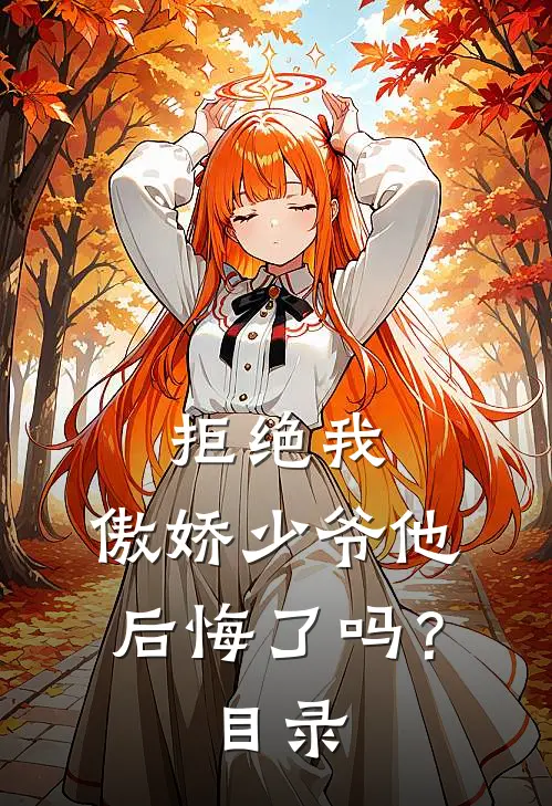 拒绝我，傲娇少爷他后悔了吗？目录