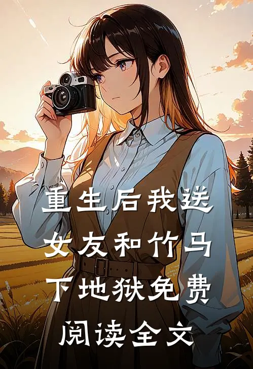重生后我送女友和竹马下地狱免费阅读全文