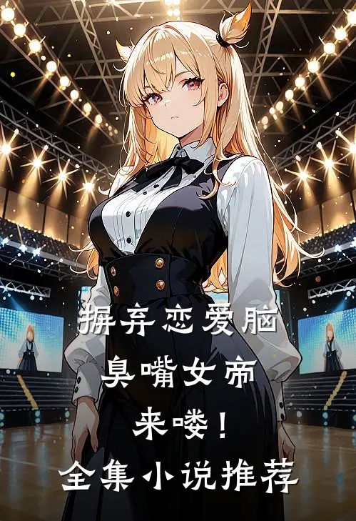 摒弃恋爱脑，臭嘴女帝来喽！全集小说推荐