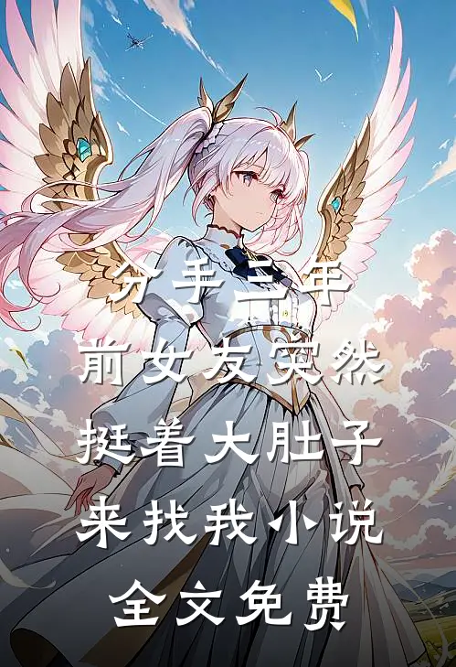 分手三年，前女友突然挺着大肚子来找我小说全文免费