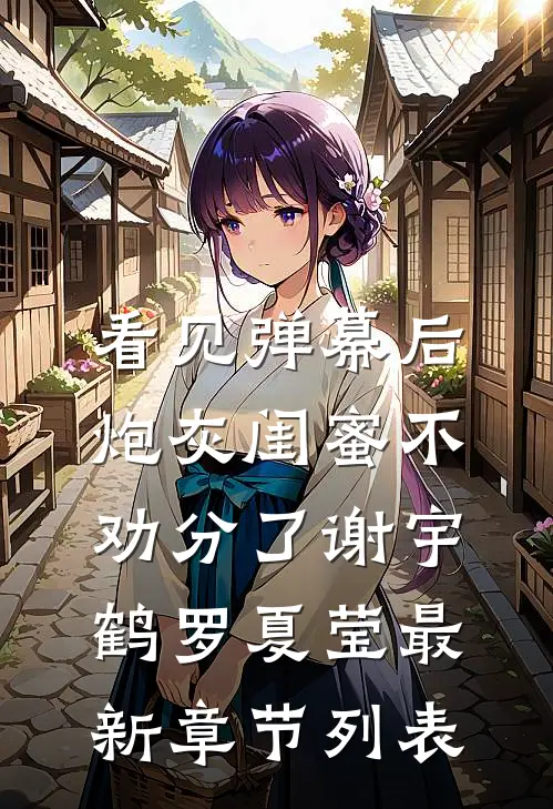 看见弹幕后，炮灰闺蜜不劝分了谢宇鹤罗夏莹最新章节列表