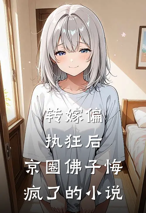 转嫁偏执狂后，京圈佛子悔疯了的小说