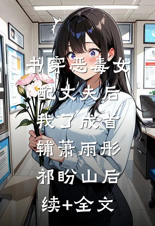 书穿恶毒女配丈夫后，我了成首辅萧雨彤祁盼山后续+全文