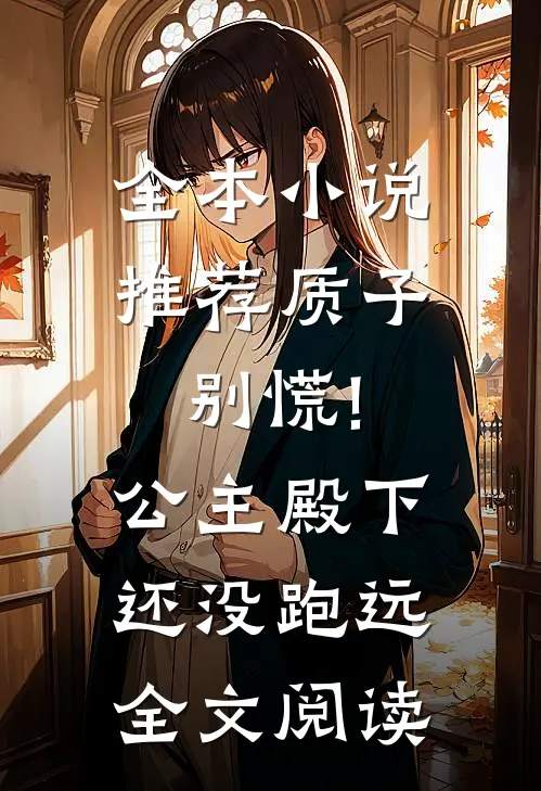 全本小说推荐质子别慌!公主殿下还没跑远全文阅读