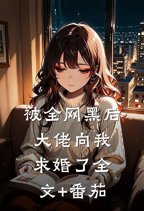 被全网黑后，大佬向我求婚了全文+番茄
