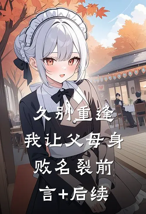 久别重逢，我让父母身败名裂前言+后续