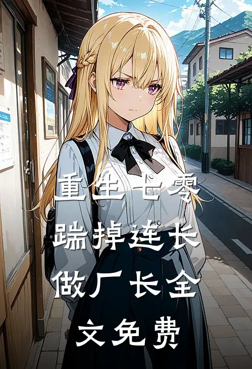 重生七零，踹掉连长做厂长全文免费