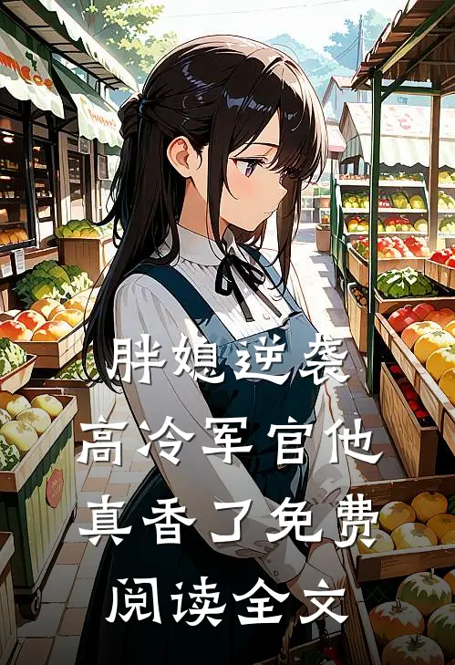 胖媳逆袭，高冷军官他真香了免费阅读全文