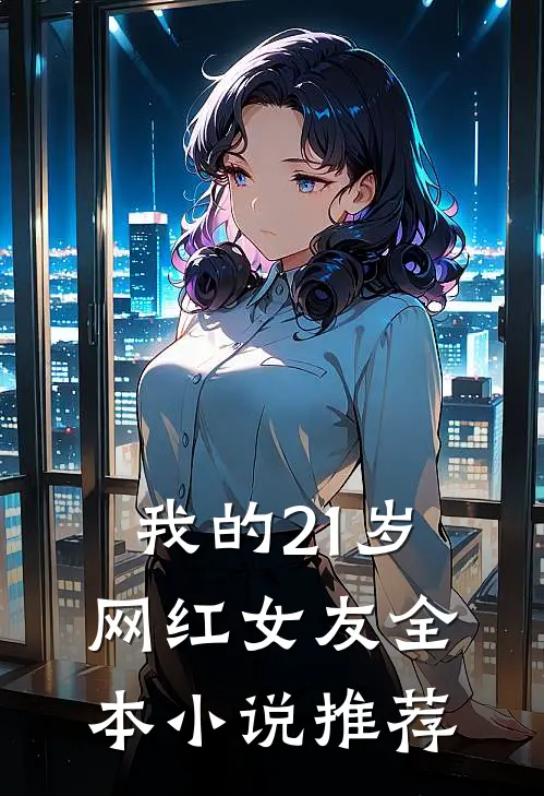 我的21岁网红女友全本小说推荐