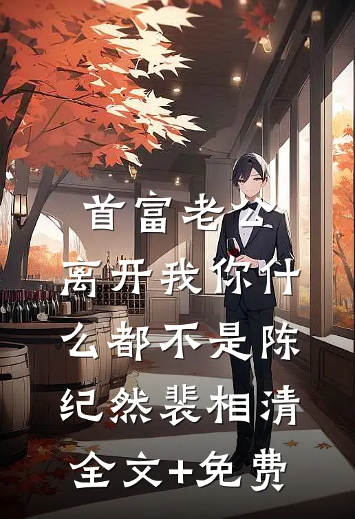 首富老公，离开我你什么都不是陈纪然裴相清全文+免费