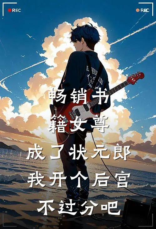 畅销书籍女尊：成了状元郎，我开个后宫不过分吧