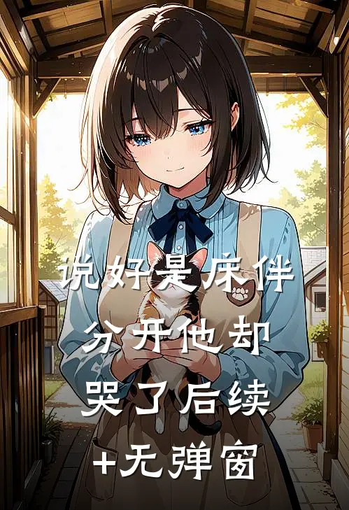说好是床伴，分开他却哭了后续+无弹窗