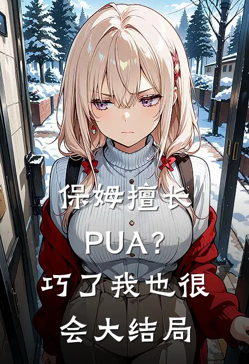 保姆擅长PUA？巧了，我也很会大结局
