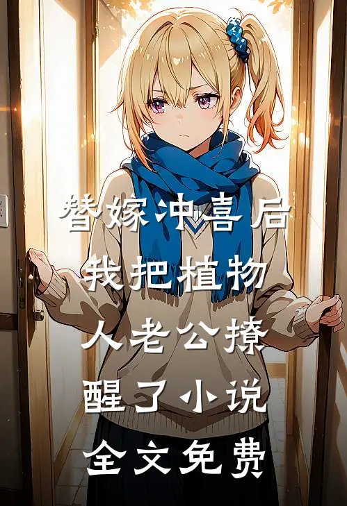 替嫁冲喜后，我把植物人老公撩醒了小说全文免费