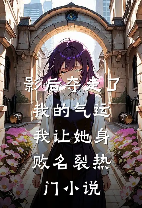 影后夺走了我的气运，我让她身败名裂热门小说