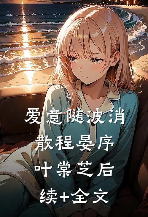爱意随波消散程晏序叶棠芝后续+全文