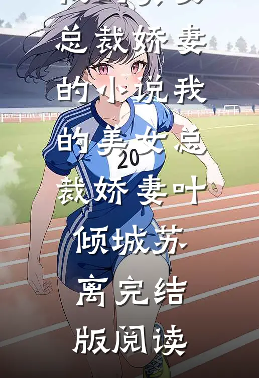 我的美女总裁娇妻的小说我的美女总裁娇妻叶倾城苏离完结版阅读