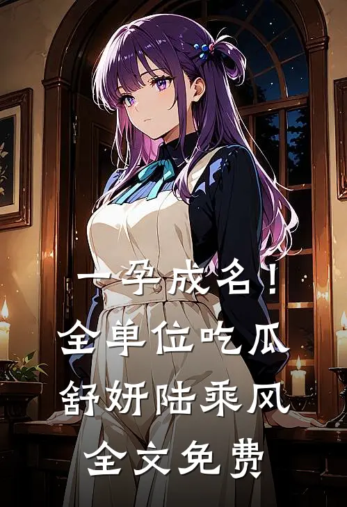 一孕成名！全单位吃瓜舒妍陆乘风全文免费