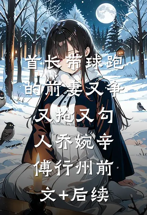首长带球跑的前妻又争又抢又勾人乔婉辛傅行州前文+后续