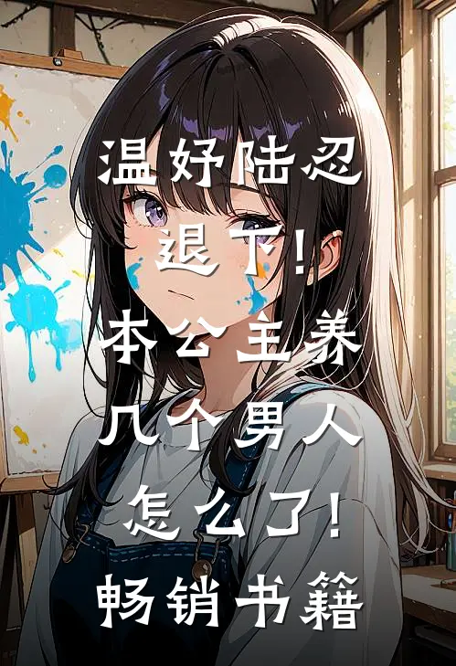 温妤陆忍退下!本公主养几个男人怎么了!畅销书籍
