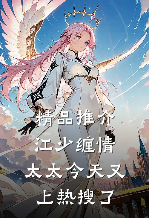 精品推介江少缠情：太太今天又上热搜了