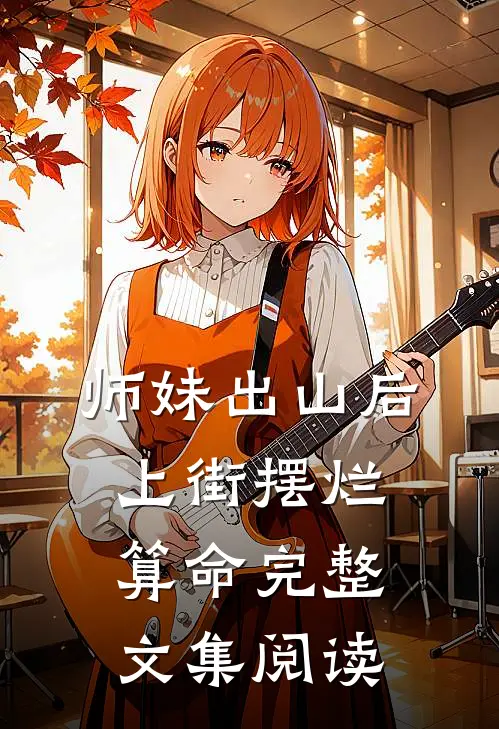 师妹出山后，上街摆烂算命完整文集阅读