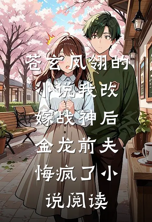 苍玄凤翎的小说我改嫁战神后，金龙前夫悔疯了小说阅读
