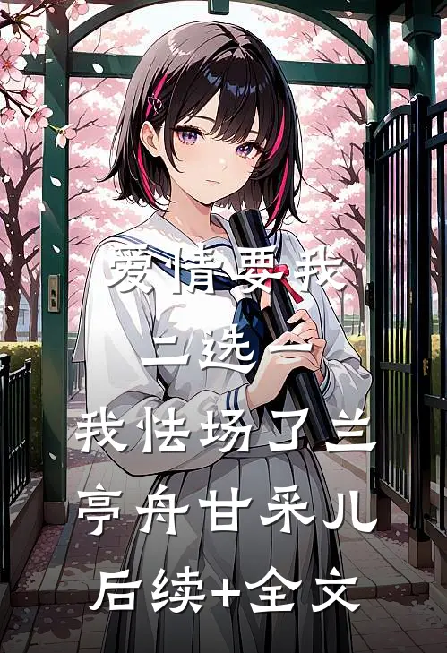 爱情要我二选一，我怯场了兰亭舟甘采儿后续+全文