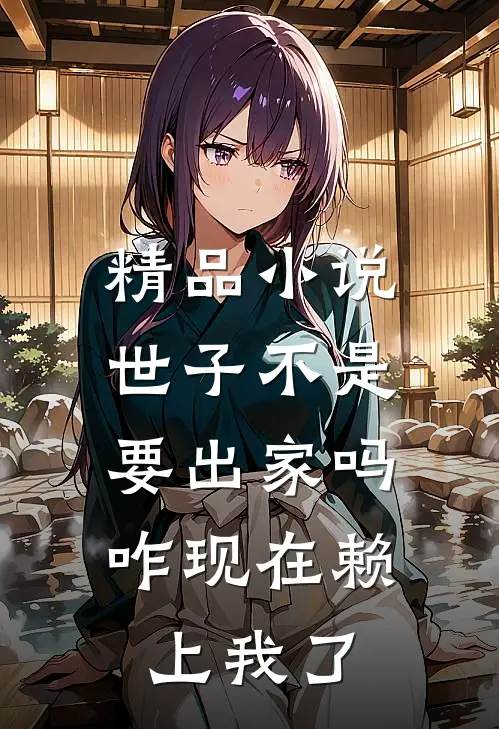 精品小说世子不是要出家吗，咋现在赖上我了