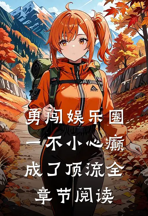 勇闯娱乐圈，一不小心癫成了顶流全章节阅读