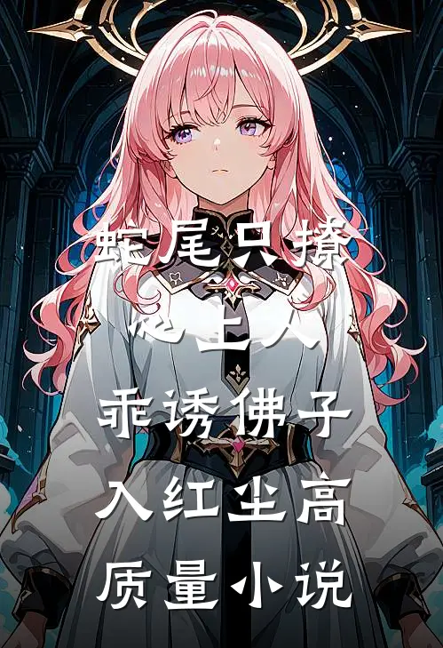 蛇尾只撩心上人，乖诱佛子入红尘高质量小说