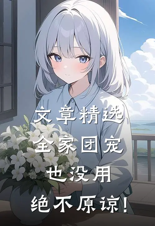 文章精选全家团宠也没用,绝不原谅!