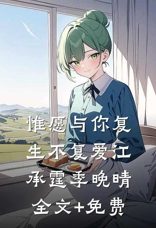 惟愿与你复生不复爱江承霆季晚晴全文+免费
