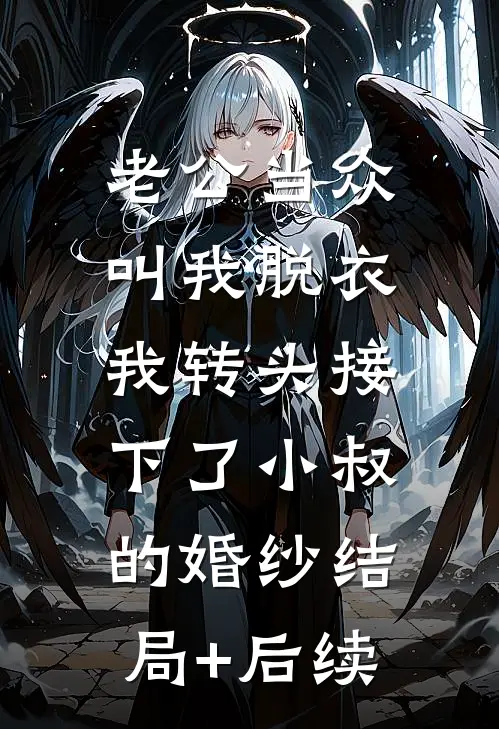 老公当众叫我脱衣，我转头接下了小叔的婚纱结局+后续