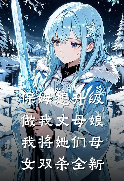 保姆想升级做我丈母娘，我将她们母女双杀全新