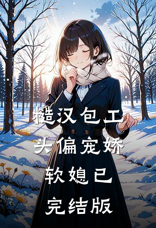糙汉包工头偏宠娇软媳已完结版