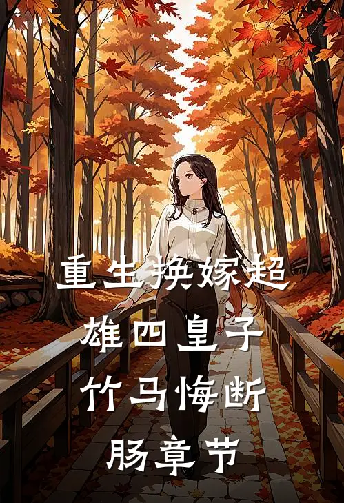 重生换嫁超雄四皇子，竹马悔断肠章节