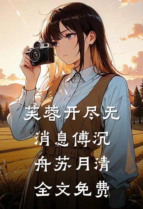 芙蓉开尽无消息傅沉舟苏月清全文免费