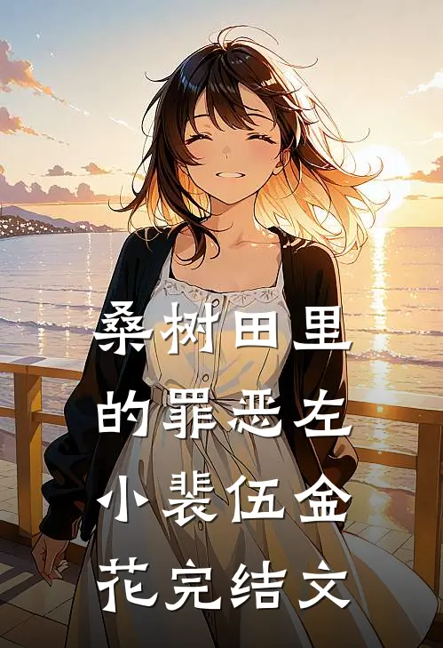 桑树田里的罪恶左小裴伍金花完结文