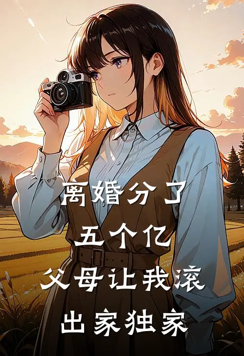 离婚分了五个亿，父母让我滚出家独家