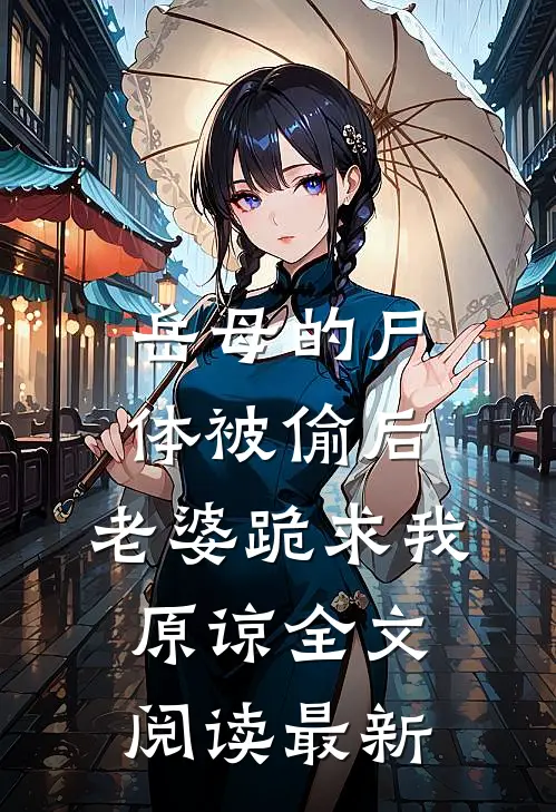 岳母的尸体被偷后，老婆跪求我原谅全文阅读最新