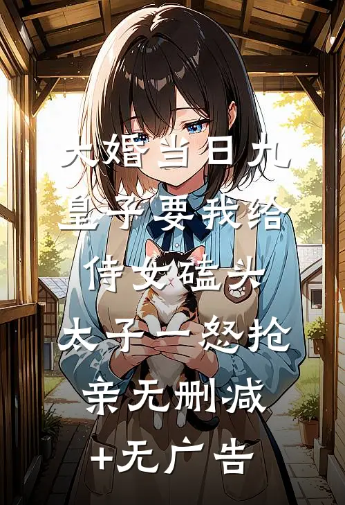 大婚当日九皇子要我给侍女磕头，太子一怒抢亲无删减+无广告