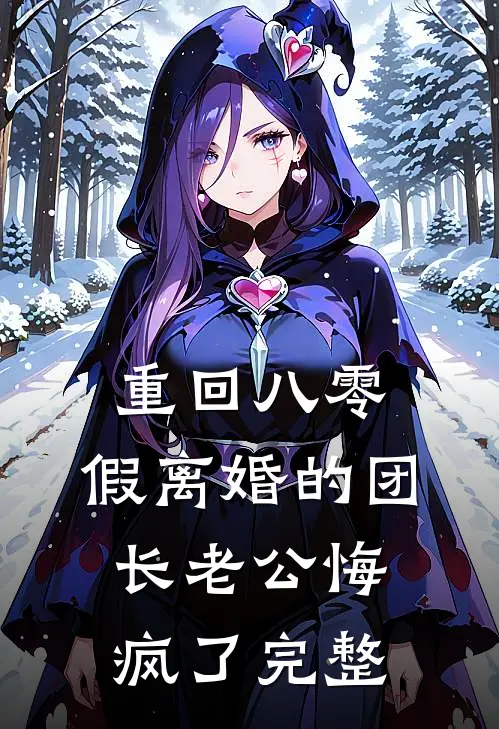 重回八零，假离婚的团长老公悔疯了完整