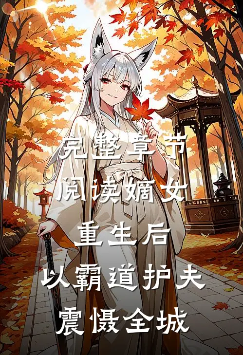 完整章节阅读嫡女重生后，以霸道护夫震慑全城