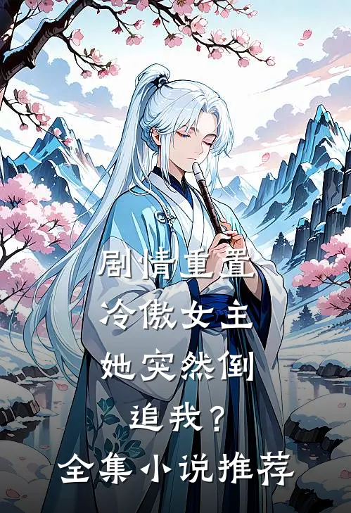 剧情重置，冷傲女主她突然倒追我？全集小说推荐