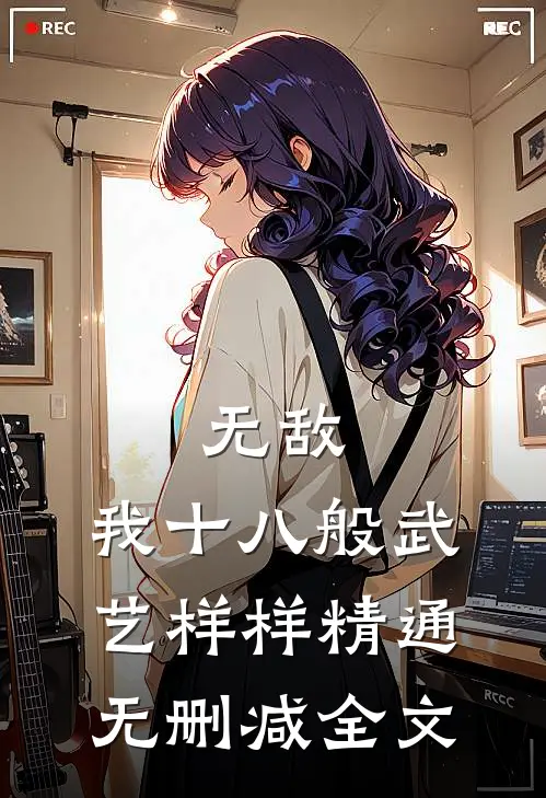 无敌：我十八般武艺样样精通无删减全文