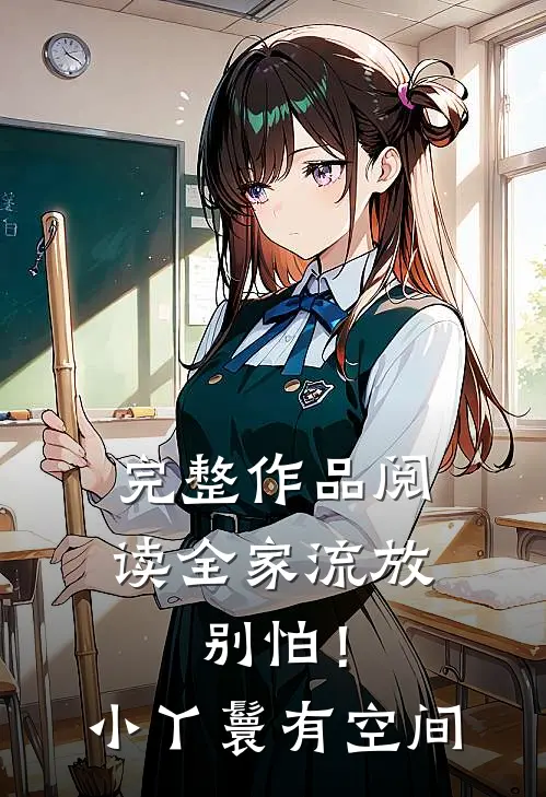 完整作品阅读全家流放：别怕！小丫鬟有空间